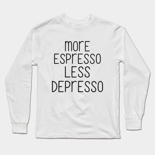 More espresso less depresso Long Sleeve T-Shirt
